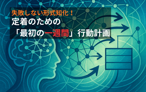 失敗しない形式知化！定着のための「最初の一週間」行動計画