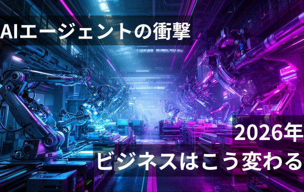 AIエージェントの衝撃。2026年、ビジネスの風景は「自律するAI」で激変する